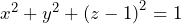 x^2+y^2+\left(z-1\right)^2=1